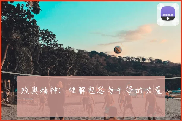 残奥精神:理解包容与平等的力量