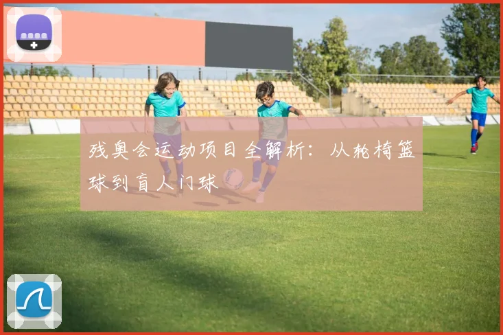 残奥会运动项目全解析：从轮椅篮球到盲人门球