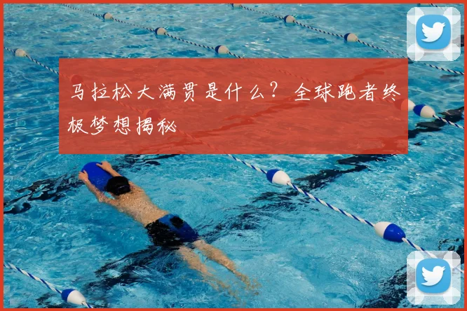 马拉松大满贯是什么？全球跑者终极梦想揭秘
