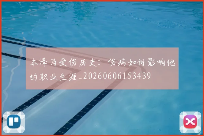 本泽马受伤历史：伤病如何影响他的职业生涯_20260606153439