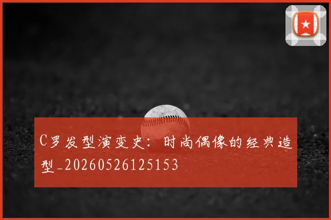 C罗发型演变史:时尚偶像的经典造型_20260526125153