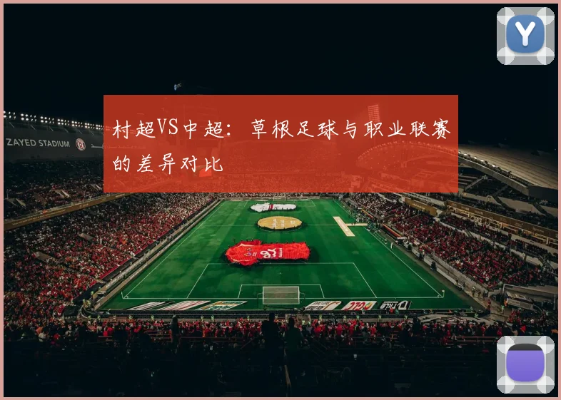 村超VS中超：草根足球与职业联赛的差异对比