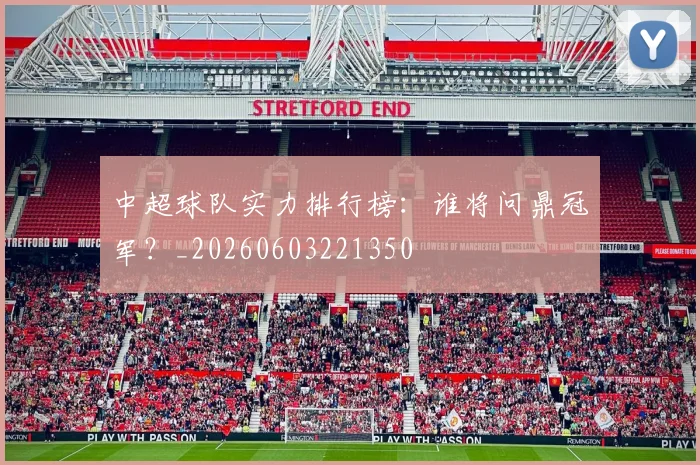 中超球队实力排行榜:谁将问鼎冠军?_20260603221350